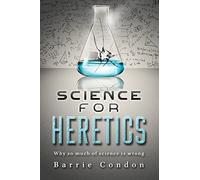 Science for Heretics: Why so much of science is wrong