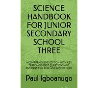 SCIENCE HANDBOOK FOR JUNIOR SECONDARY SCHOOL THREE: A COMPREHENSIVE EDITION WITH KEY TERMS AND PAST QUESTIONS AND ANSWERS FOR BECE AND JUNIOR NECO