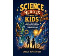 Science Heroes for Kids: Short Stories About the Scientists, Inventors, and Explorers Who Changed the World