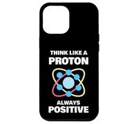 Science Humor Always Positive Think Like a Proton Case for iPhone 12 Pro Max