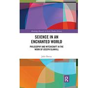 Science in an Enchanted World: Philosophy and Witchcraft in the Work of Joseph Glanvill (Routledge Research in Early Modern History)