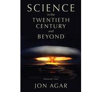 Science in the 20th Century and Beyond (History of Science)