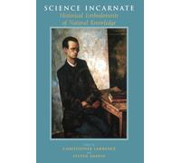 Science Incarnate: Historical Embodiments of Natural Knowledge