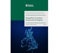 Science, Innovation and Technology Committee 3rd Report. Flying Blind: Innovation, Growth and the Regions Volume 1. Report (House of Commons Paper) HC 538