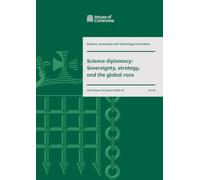 Science, Innovation and Technology Committee 3rd Report. Science diplomacy: Sovereignty, strategy, and the global race Volume 1. Report (House of Commons Paper) HC 62