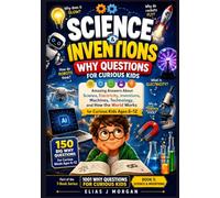 Science & Inventions: Why Questions for Curious Kids: Amazing Answers About Science, Electricity, Inventions, Machines, Technology, and How the World ... (1001 Why Questions for Curious Kids Series)