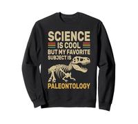 Science Is Cool but My Favorite Subject Is Paleontology Sweatshirt