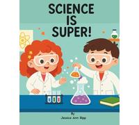 Science is Super!: Fun Experiments and Everyday Discoveries for Kids Ages 5-10: A playful children’s book that turns kitchens, backyards, and bathtubs into science labs for curious young minds.