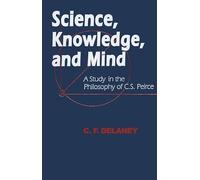 Science, Knowledge, and Mind: A Study in the Philosophy of C.S. Peirce (Parallel Computation; 4)