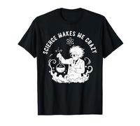 Science Makes ME Crazy - Funny Meme Scientist Quote T-Shirt