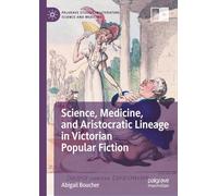 Science, Medicine, and Aristocratic Lineage in Victorian Popular Fiction (Palgrave Studies in Literature, Science and Medicine)