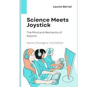 Science Meets Joystick: The Mind and Mechanics of Esports (Game Changers: A Woman’s Research into Esports Minds and Culture)