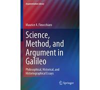 Science, Method, and Argument in Galileo: Philosophical, Historical, and Historiographical Essays: 40 (Argumentation Library, 40)