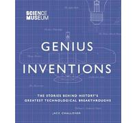 Science Museum - Genius Inventions: The Stories Behind History's Greatest Technological Breakthroughs (Great Thinkers)