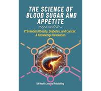 Science of Blood Sugar and Appetite - Preventing Obesity, Diabetes, and Cancer: A Knowledge Revolution (BA Biology Book)