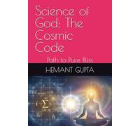 Science of God: The Cosmic Code: Path to Pure Bliss (The Informational Nature of Being Series)