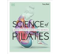 Science of Pilates: Understand the Anatomy and Physiolo - Paperback NEW Ward, Tr