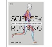 Science of Running : Analyse your Technique, Prevent Injury, Revolutionize your Training