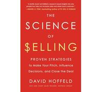The Science of Selling: Proven Strategies to Make Your Pitch, Influence Decisions, and Close the Deal