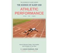 Science of Sleep and Athletic Performance: How to Recover Faster, Train Harder, and Compete at Your Best (The Science of Better Sleep Series)