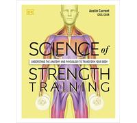 Science of Strength Training: Understand the Anatomy and Physiology to Transform Your Body