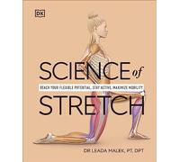 Science of Stretch : Reach Your Flexible Potential, Stay Active, Maximize Mobility