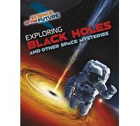Science of the Future: Exploring Black Holes and Other Space Mysteries