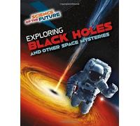 Science of the Future: Exploring Black Holes and Other Space Mysteries