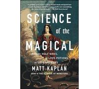 Science of the Magical: From the Holy Grail to Love Potions to Superpowers