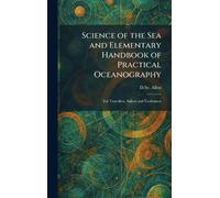 Science of the Sea and Elementary Handbook of Practical Oceanography: For Travellers, Sailors and Yachtsmen