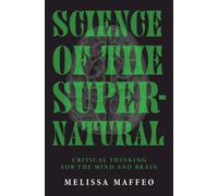 Science of the Supernatural : Critical Thinking for the Mind and Brain