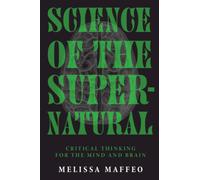 Science of the Supernatural : Critical Thinking for the Mind and Brain