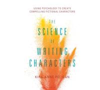 Science of Writing Characters, The: Using Psychology to Create Compelling Fictional Characters