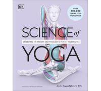 Science of Yoga : Understand the Anatomy and Physiology to Perfect Your Practice