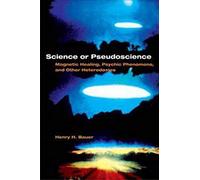 Science or Pseudoscience: Magnetic Healing, Psychic Phenomena, and Other Heterodoxies