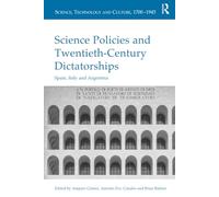 Science Policies and Twentieth-Century Dictatorships: Spain, Italy and Argentina (Science, Technology and Culture, 1700-1945)