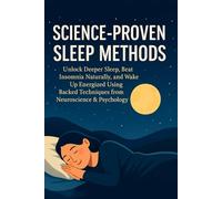 Science-Proven Sleep Methods: Unlock Deeper Sleep, Beat Insomnia Naturally, and Wake Up Energized Using Backed Techniques from Neuroscience & Psychology