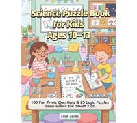 Science Puzzle Book for Kids Ages 10-13: 100 Fun Trivia Questions & 25 Logic Puzzles: Brain Games for Smart Kids, STEM Learning Activities, ... Fun for Tweens, Boys & Girls (Kids Trivia)