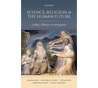 Science, Religion, and the Human Future : Conflict, Collusion, and Consequences