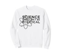 Science Shouldn't be Political - Political Protest Sweatshirt