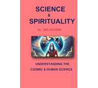 SCIENCE & SPIRITUALITY: UNDERSTANDING THE COSMIC & HUMAN SCIENCE