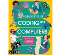 Science Stories: Coding and Computers : From the First Machines to AI and the Metaverse