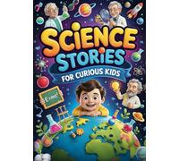 Science Stories For Curious Kids: An Exciting Collection Of Stories That Make Science Fascinating And Fun. Gifts & Short Stories For Kids. Stem & ... Age 8-12 Including Physics And Chemistry.
