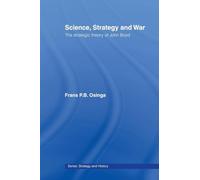 Science, Strategy and War – The Strategic Theory of John Boyd – Vol 18 (Strategy and History)