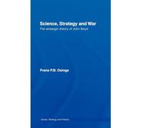 Science, Strategy and War: The Strategic Theory of John Boyd (Strategy and History)