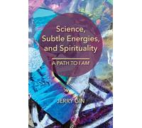 Science, Subtle Energies, and Spirituality : A Path to I AM