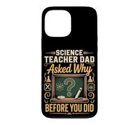 Science Teacher Dad Asked Why Before You Did Case for iPhone 13 Pro Max