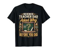 Science Teacher Dad Asked Why Before You Did T-Shirt