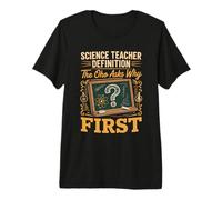 Science Teacher Definition the One Who Asks Why First Premium T-Shirt