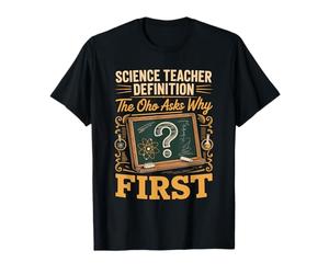 Science Teacher Definition the One Who Asks Why First T-Shirt
